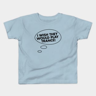 I Wish They Would Play Trance Kids T-Shirt